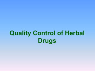 Quality Control of Herbal
Drugs
 