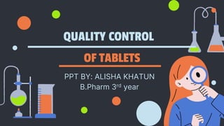 QUALITY CONTROL
OF TABLETS
PPT BY: ALISHA KHATUN
B.Pharm 3rd year
 