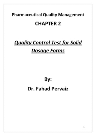 1
Pharmaceutical Quality Management
CHAPTER 2
Quality Control Test for Solid
Dosage Forms
By:
Dr. Fahad Pervaiz
 