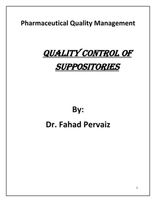 1
Pharmaceutical Quality Management
QUALITY CONTROL OF
SUPPOSITORIES
By:
Dr. Fahad Pervaiz
 