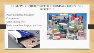 QUALITY CONTROL TEST FOR SECONDARY PACKAGING
MATERIALS
Quality control test for cartons
Compressions
Carton opening force
Quality control test for paper and board
 