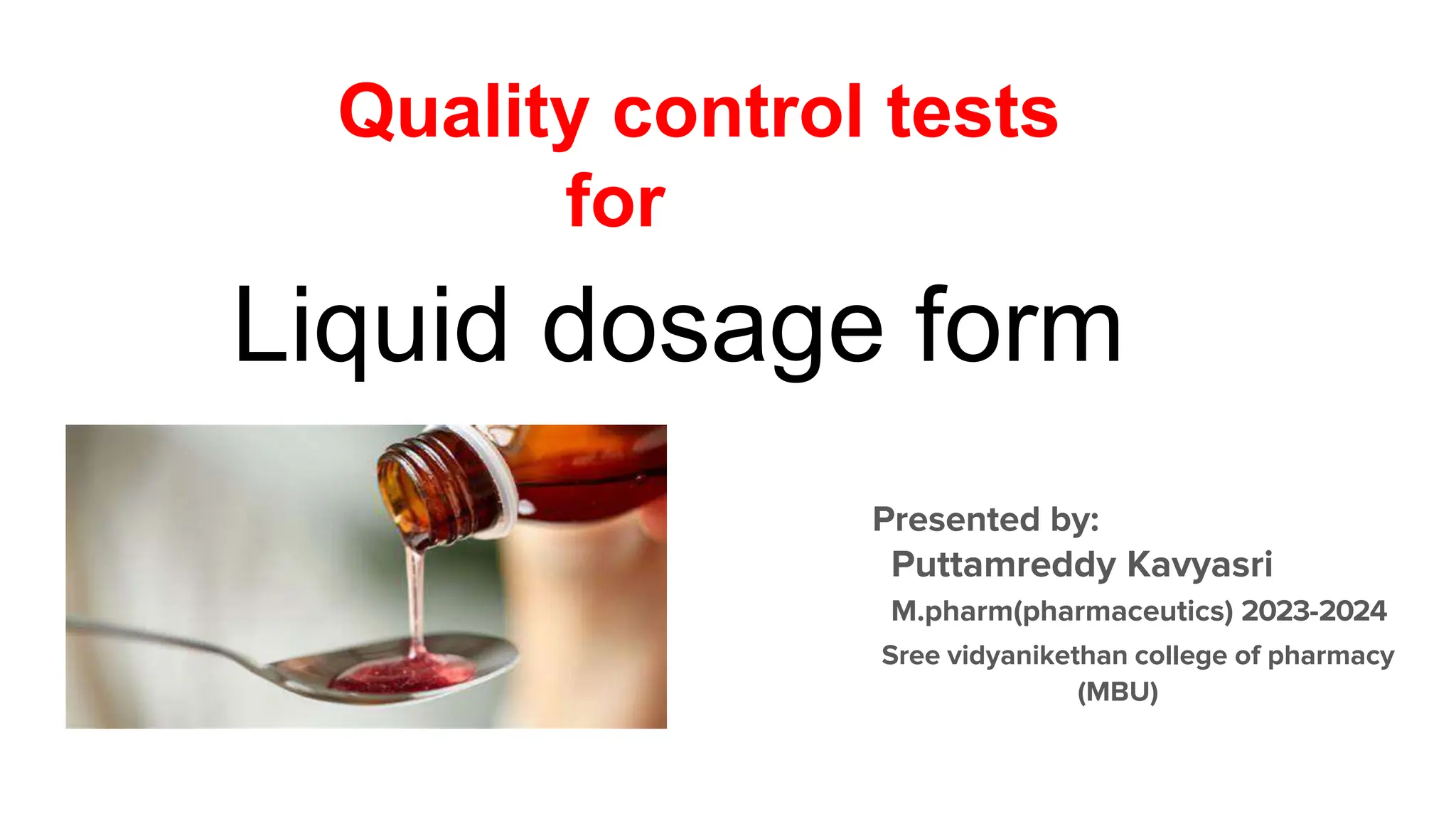 Liquid dosage form
Quality control tests
for
Presented by:
Puttamreddy Kavyasri
M.pharm(pharmaceutics) 2023-2024
Sree vidyanikethan college of pharmacy
(MBU)
 