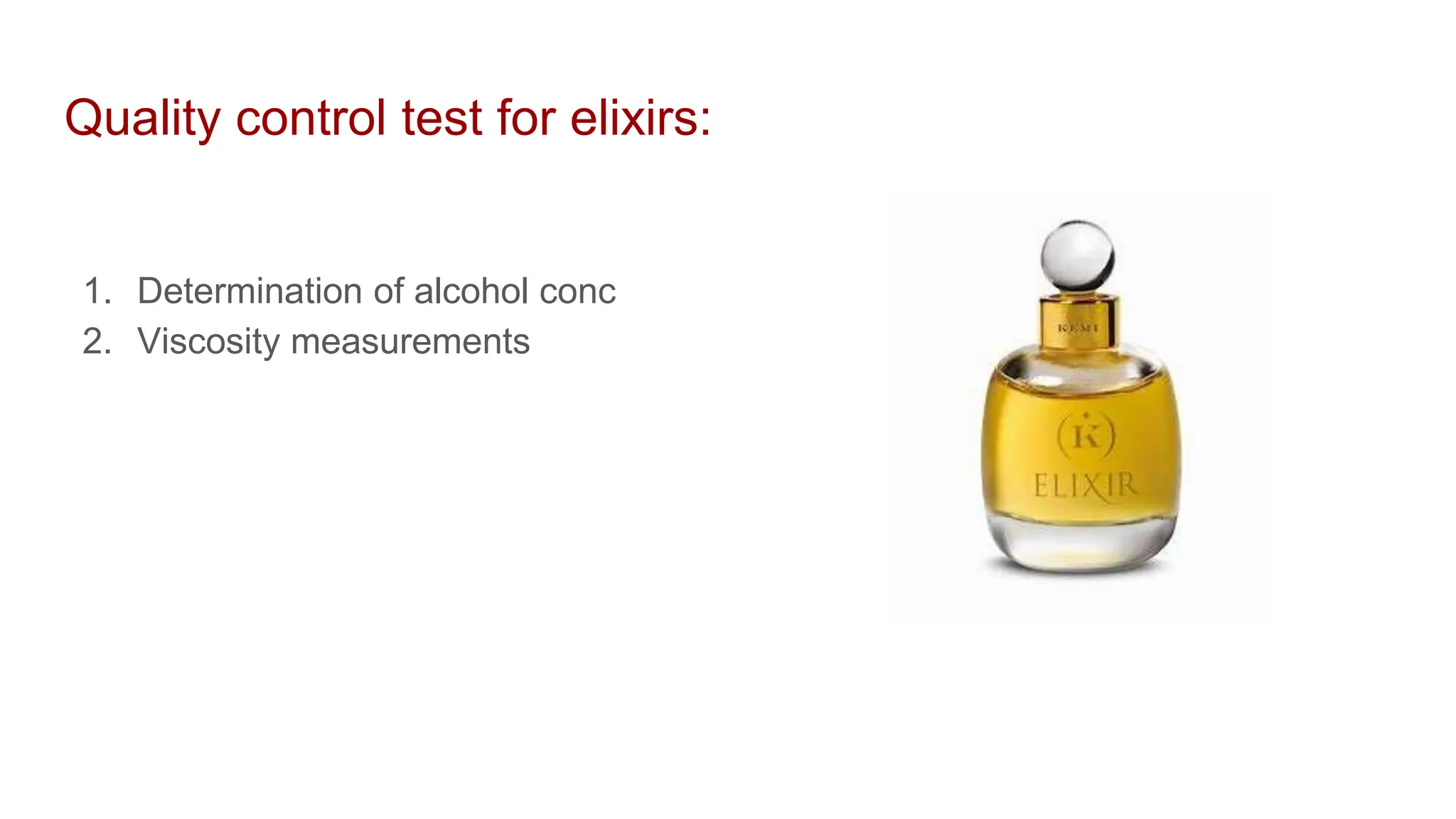 Quality control test for elixirs:
1. Determination of alcohol conc
2. Viscosity measurements
 