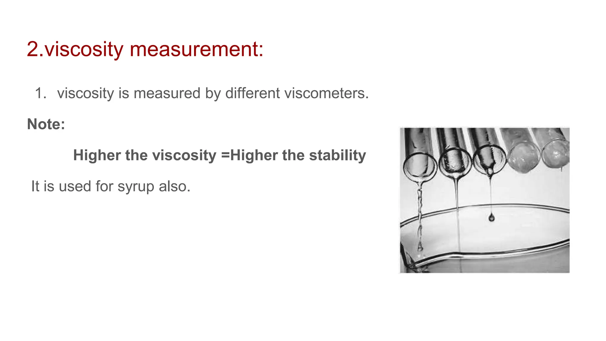2.viscosity measurement:
1. viscosity is measured by different viscometers.
Note:
Higher the viscosity =Higher the stability
It is used for syrup also.
 