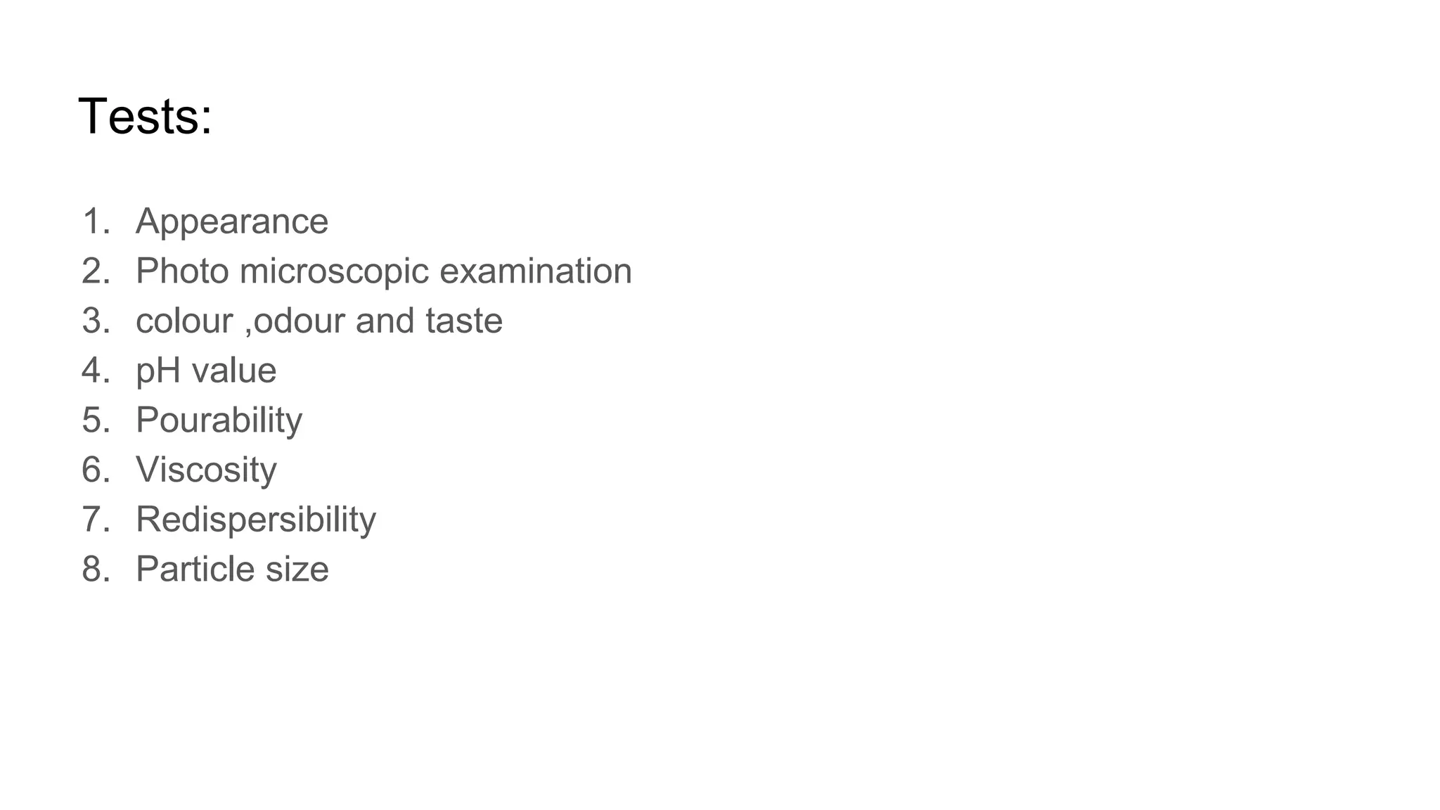 Tests:
1. Appearance
2. Photo microscopic examination
3. colour ,odour and taste
4. pH value
5. Pourability
6. Viscosity
7. Redispersibility
8. Particle size
 