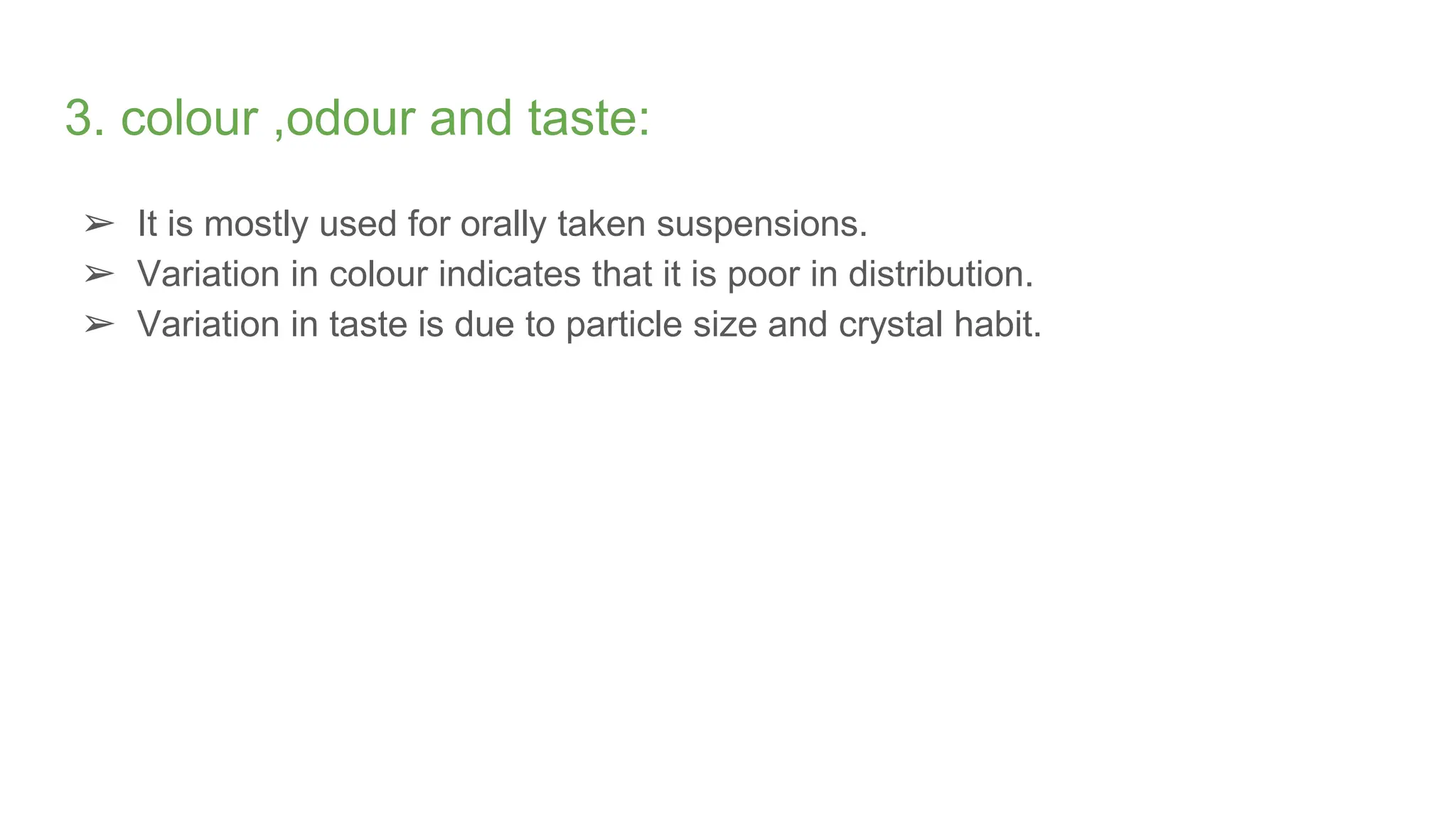 3. colour ,odour and taste:
➢ It is mostly used for orally taken suspensions.
➢ Variation in colour indicates that it is poor in distribution.
➢ Variation in taste is due to particle size and crystal habit.
 