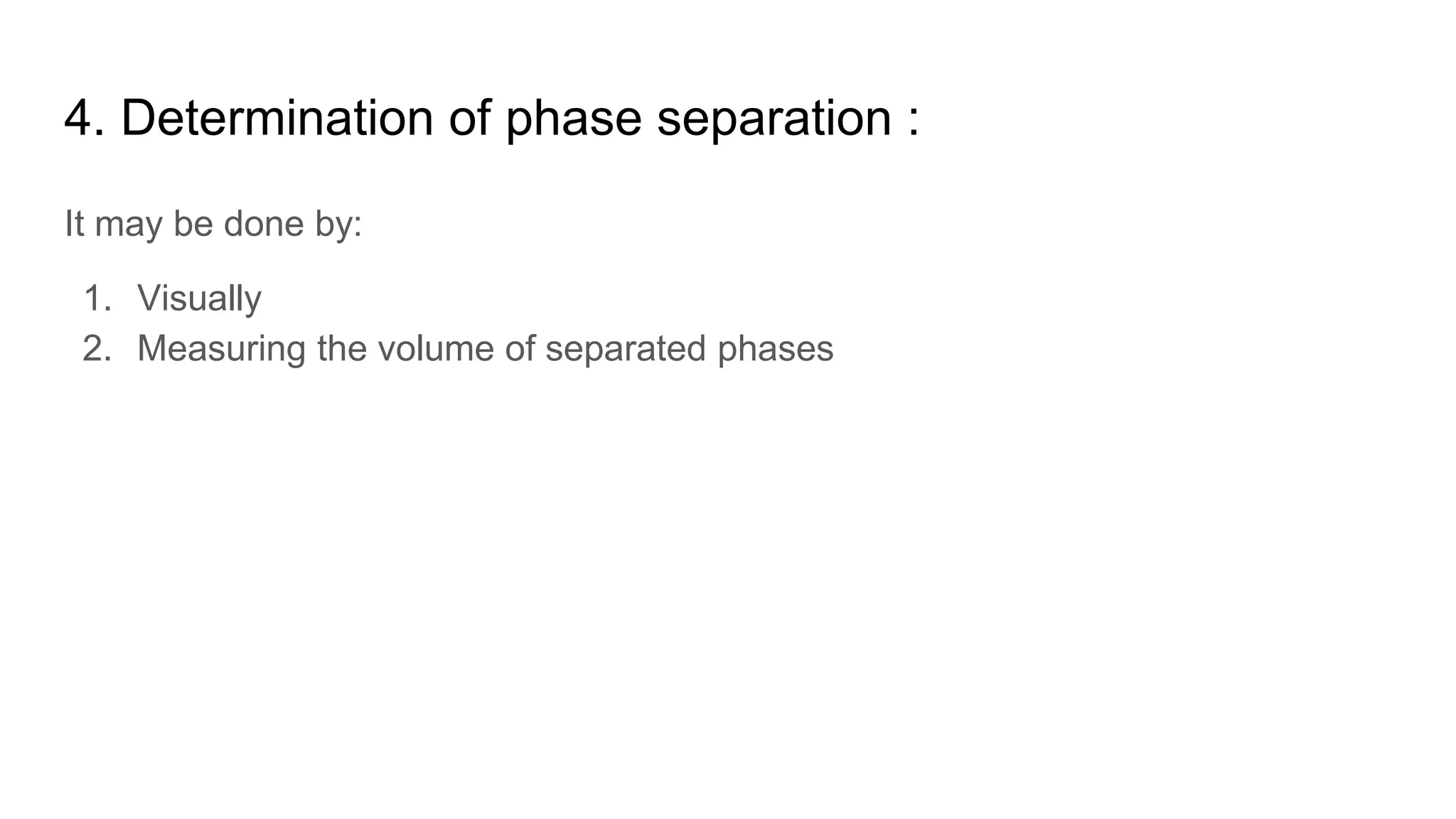 4. Determination of phase separation :
It may be done by:
1. Visually
2. Measuring the volume of separated phases
 