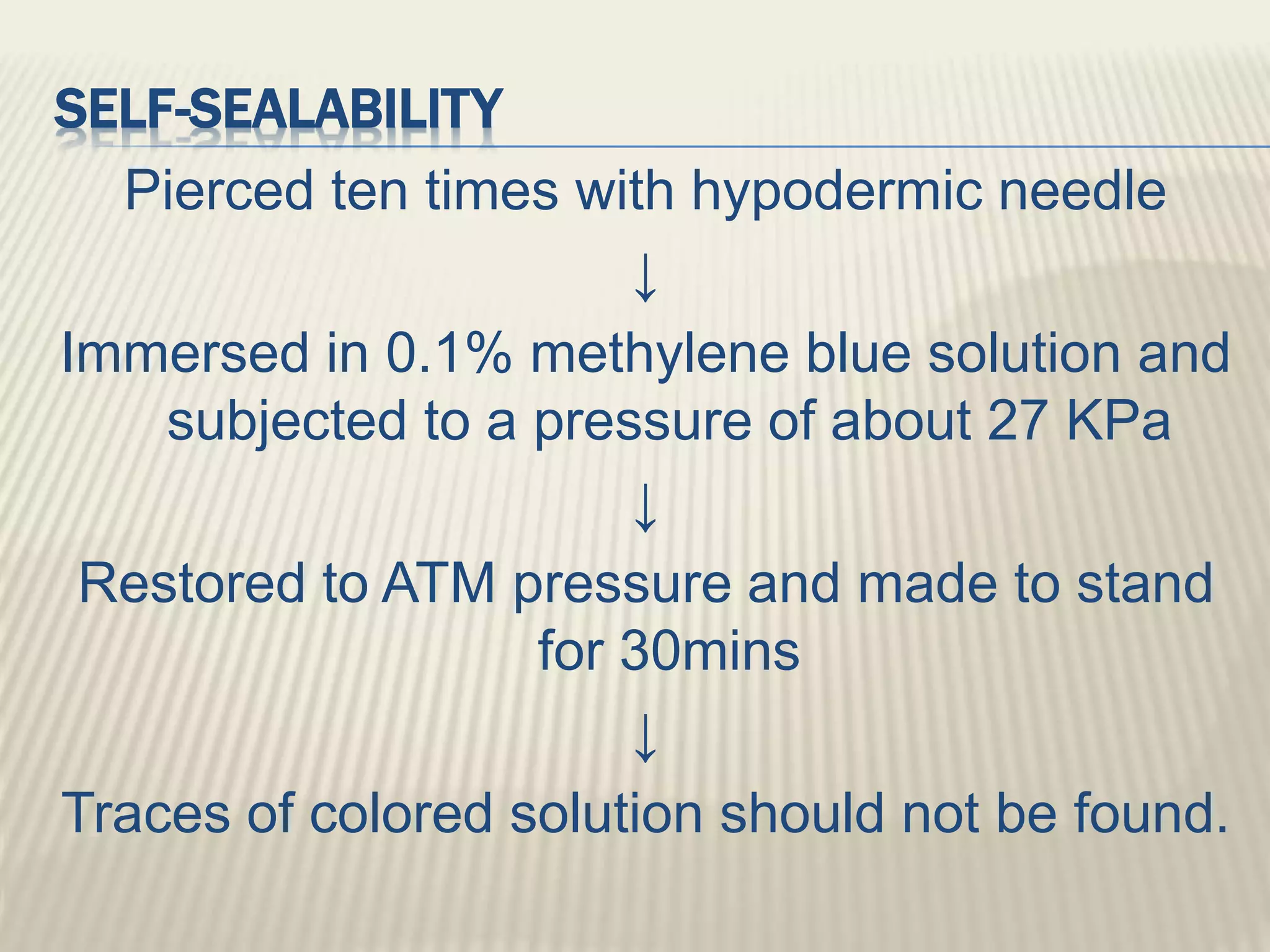 SELF-SEALABILITY
Pierced ten times with hypodermic needle
↓
Immersed in 0.1% methylene blue solution and
subjected to a pressure of about 27 KPa
↓
Restored to ATM pressure and made to stand
for 30mins
↓
Traces of colored solution should not be found.
 