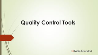 Quality Control Tools
Rabin Bhandari
 