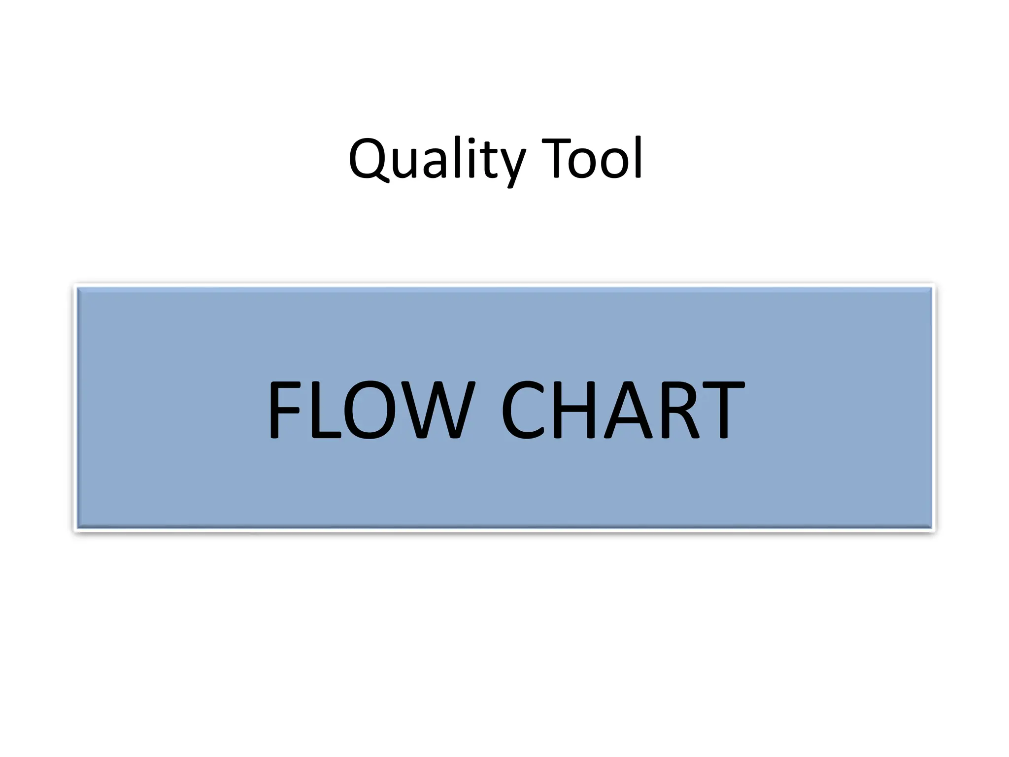Quality Tool
FLOW CHART
 