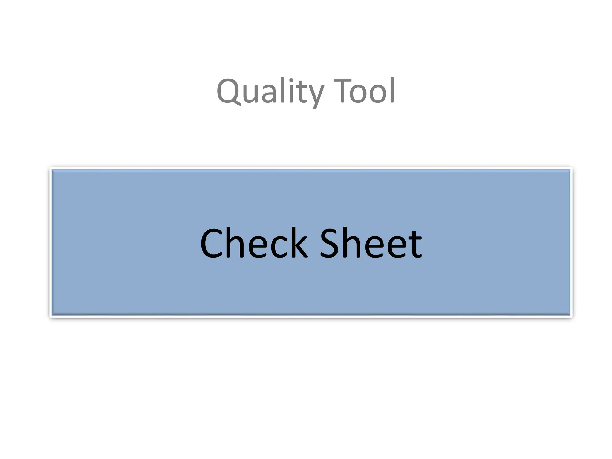 Quality Tool
Check Sheet
 