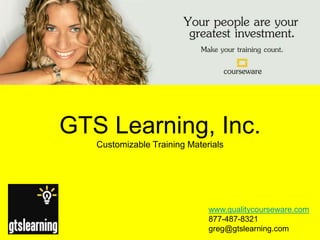 GTS Learning, Inc.Customizable Training Materials www.qualitycourseware.com 877-487-8321 greg@gtslearning.com 