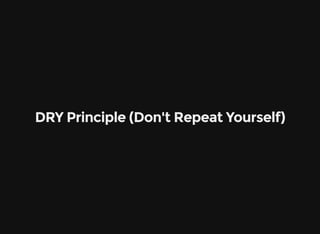 DRY Principle (Don't Repeat Yourself)
 