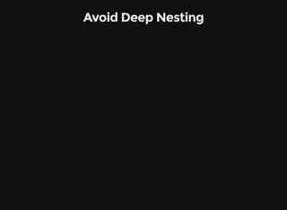 Avoid Deep Nesting
 