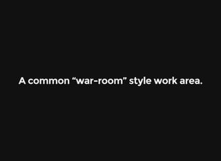 A common “war-room” style work area.
 