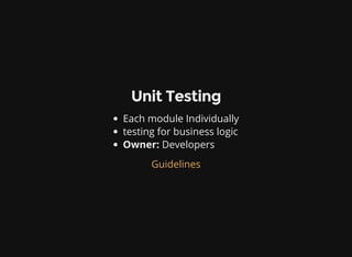 Unit Testing
Each module Individually
testing for business logic
Owner: Developers
Guidelines
 