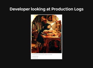 Developer looking at Production Logs
 