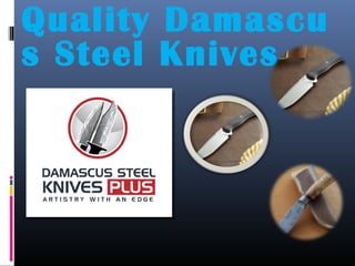 Quality Damascu
s Steel Knives
 