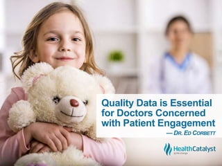 Quality Data is Essential
for Doctors Concerned
with Patient Engagement
— DR. ED CORBETT
 