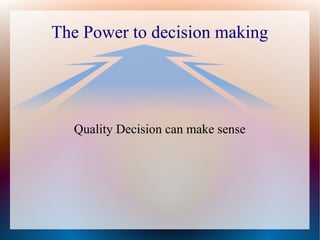 The Power to decision making

Quality Decision can make sense

 