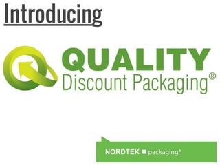 Introducing
Quality Discount
Packaging
A new service from Nordtek Packaging.
 