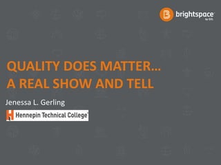 QUALITY DOES MATTER…
A REAL SHOW AND TELL
Jenessa L. Gerling
 