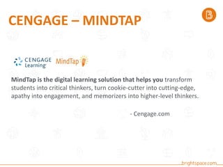 CENGAGE – MINDTAP
MindTap is the digital learning solution that helps you transform
students into critical thinkers, turn cookie-cutter into cutting-edge,
apathy into engagement, and memorizers into higher-level thinkers.
- Cengage.com
 