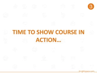 TIME TO SHOW COURSE IN
ACTION…
 