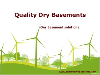 Quality Dry Basements

       Our Basement solutions




                 www.qualitydrybasements.com
 