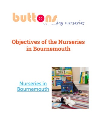  
 
 
 
Objectives of the Nurseries 
in Bournemouth 
 
 
 
 
 
 
 
 
 
 
 
 
 
 
 
 