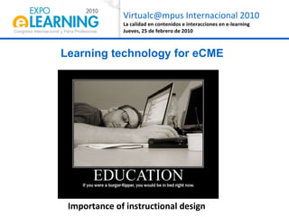 <ul><ul><ul><ul><ul><li>Learning technology for eCME </li></ul></ul></ul></ul></ul>Importance of instructional design  