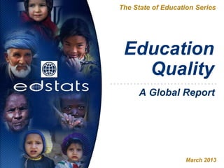Education
Quality
The State of Education Series
March 2013
A Global Report
 