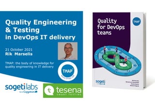 Quality Engineering
& Testing
in DevOps IT delivery
21 October 2021
Rik Marselis
TMAP: the body of knowledge for
quality engineering in IT delivery
 