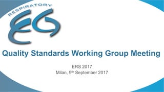 ERS 2017
Milan, 9th September 2017
Quality Standards Working Group Meeting
 
