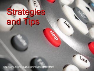 http://www.flickr.com/photos/philwalter/348238734/ Strategies and Tips 