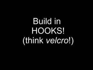 Build in  HOOKS! (think  velcro !) 