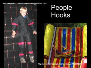 People Hooks http://www.flickr.com/photos/micheleryan/418311581/ http://www.flickr.com/photos/qwirksilver/133694322 / 