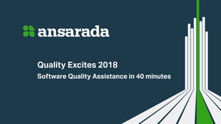 Software Quality Assistance in 40 minutes
Quality Excites 2018
 