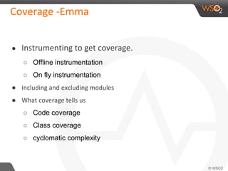 ●
○ Offline instrumentation
○ On fly instrumentation
●
●
○ Code coverage
○ Class coverage
○ cyclomatic complexity
 