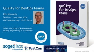 1© 2020 Sogeti. All rights reserved.
Quality for DevOps teams
Rik Marselis
TestCon: 14 October 2020
ANZ selenium day: 16 Oct 2020
TMAP: the body of knowledge for
quality engineering in IT delivery
 