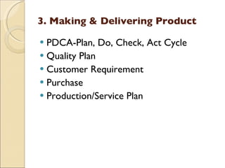 3. Making & Delivering Product

 PDCA-Plan, Do, Check, Act Cycle
 Quality Plan
 Customer Requirement
 Purchase
 Production/Service Plan
 