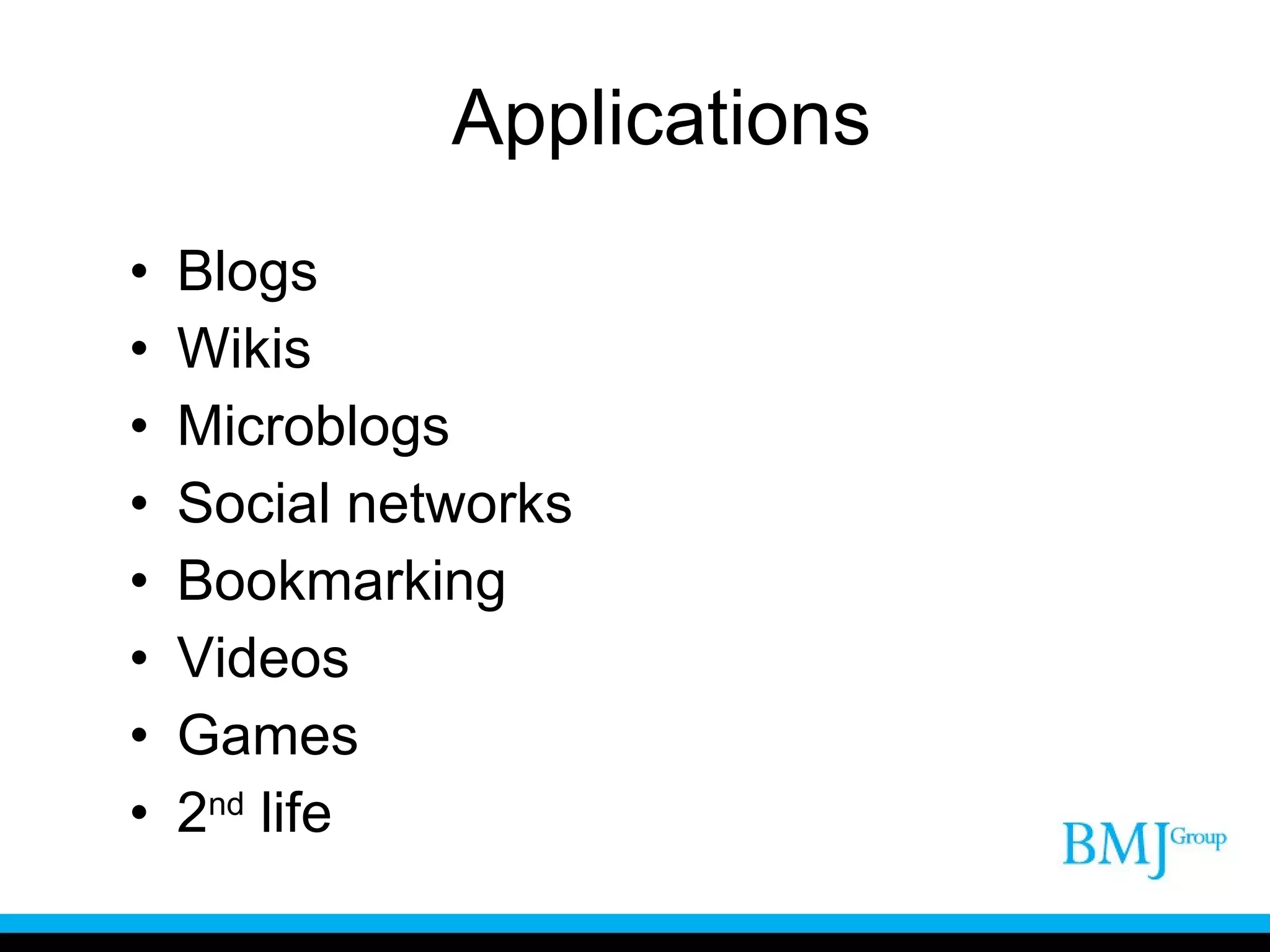 Applications Blogs Wikis Microblogs Social networks Bookmarking Videos Games 2 nd  life 