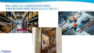 物流と建設における深層学習応⽤の可能性︓
多種多様な荷物や環境の変化をどのように扱うか︖ https://unsplash.com/
 