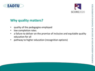 Why quality matters?
• quality of the pedagogies employed
• low completion rates
• a failure to deliver on the promise of inclusive and equitable quality
education for all
• pathway to higher education (recognition options)
 