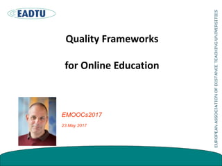 Quality Frameworks
for Online Education
EMOOCs2017
23 May 2017
 
