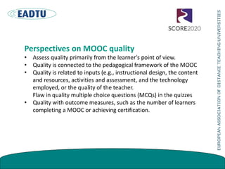 Perspectives on MOOC quality
• Assess quality primarily from the learner’s point of view.
• Quality is connected to the pe...