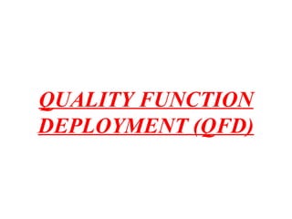 QUALITY FUNCTION
DEPLOYMENT (QFD)
 