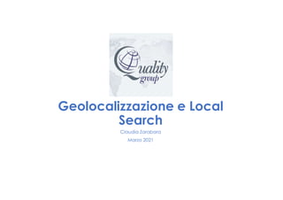 Geolocalizzazione e Local
Search
Claudia Zarabara
Marzo 2021
 