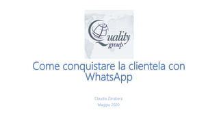 Come conquistare la clientela con
WhatsApp
Claudia Zarabara
Maggio 2020
 