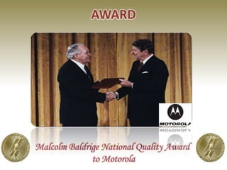 AWARD
Malcolm Baldrige National Quality Award
to Motorola
 